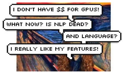 I don't have money for GPUs! Is NLP dead? And language? I really like my features!